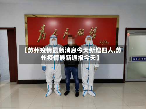 【苏州疫情最新消息今天新增四人,苏州疫情最新通报今天】-第2张图片