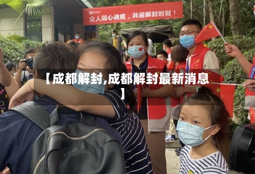 【成都解封,成都解封最新消息】