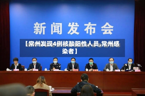 【常州发现4例核酸阳性人员,常州感染者】