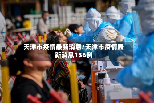 天津市疫情最新消息/天津市疫情最新消息136例-第2张图片