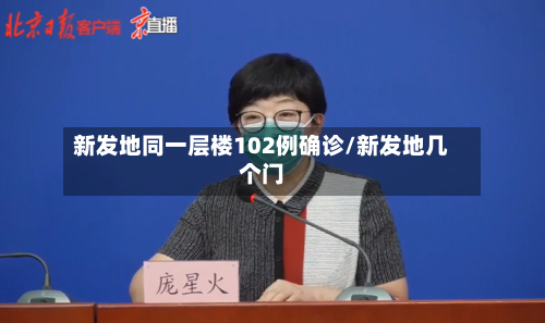 新发地同一层楼102例确诊/新发地几个门