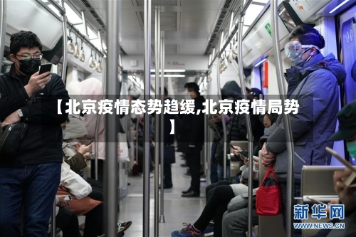 【北京疫情态势趋缓,北京疫情局势】-第2张图片