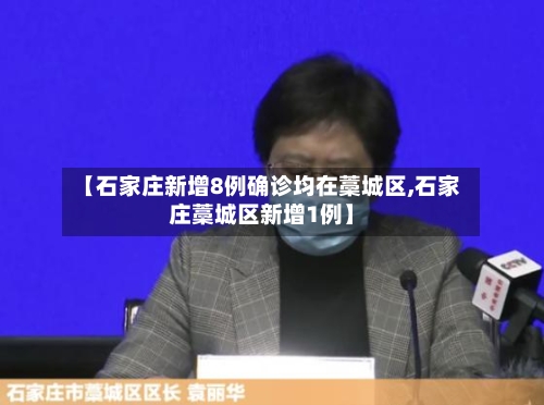 【石家庄新增8例确诊均在藁城区,石家庄藁城区新增1例】-第3张图片