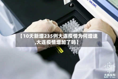 【10天新增235例大连疫情为何增速,大连疫情增加了吗】-第2张图片
