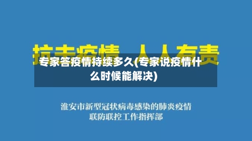 专家答疫情持续多久(专家说疫情什么时候能解决)-第3张图片