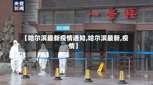 【哈尔滨最新疫情通知,哈尔滨最新,疫情】-第2张图片