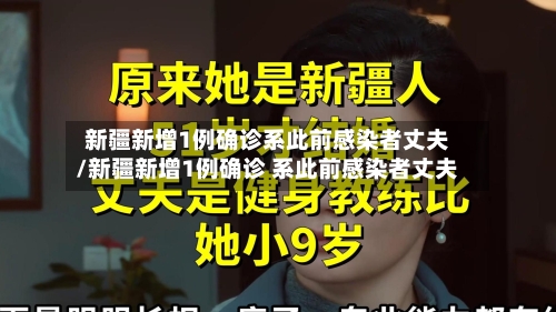 新疆新增1例确诊系此前感染者丈夫/新疆新增1例确诊 系此前感染者丈夫
