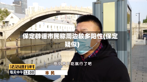 保定辟谣市民称周边较多阳性(保定疑似)