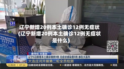 辽宁新增20例本土确诊12例无症状(辽宁新增20例本土确诊12例无症状是什么)-第2张图片
