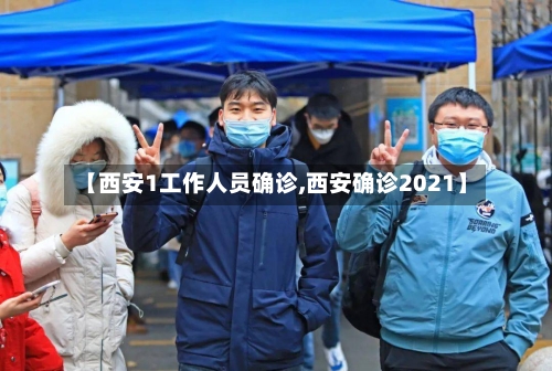 【西安1工作人员确诊,西安确诊2021】