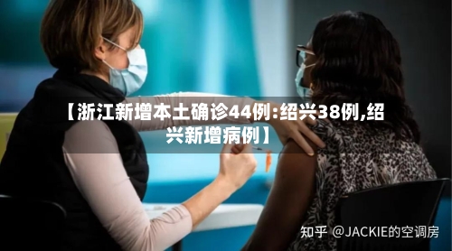 【浙江新增本土确诊44例:绍兴38例,绍兴新增病例】