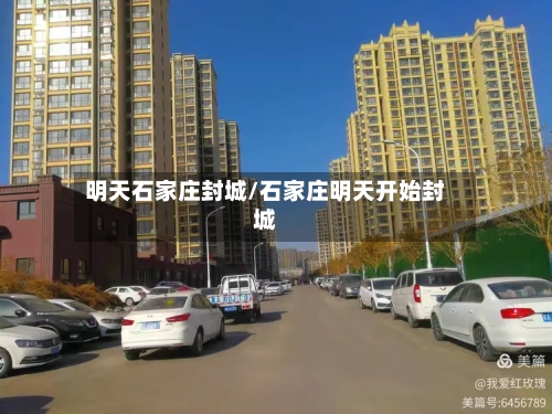 明天石家庄封城/石家庄明天开始封城