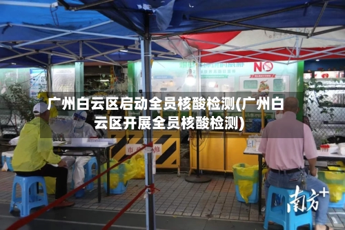 广州白云区启动全员核酸检测(广州白云区开展全员核酸检测)-第2张图片