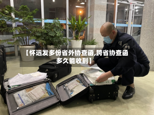 【怀远发多份省外协查函,跨省协查函多久能收到】-第2张图片