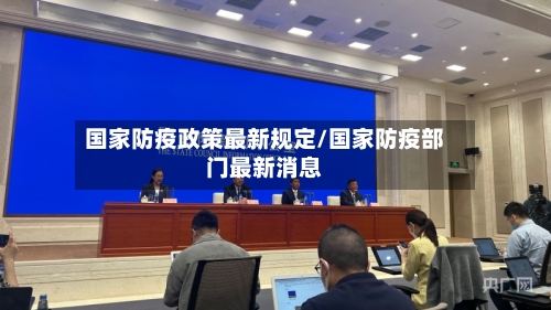 国家防疫政策最新规定/国家防疫部门最新消息-第2张图片
