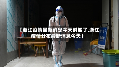 【浙江疫情最新消息今天封城了,浙江疫情分布最新消息今天】-第2张图片