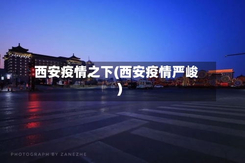 西安疫情之下(西安疫情严峻)-第3张图片