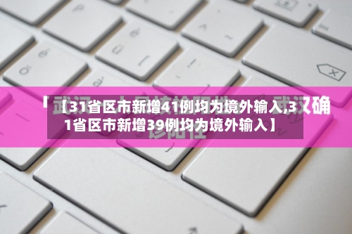 【31省区市新增41例均为境外输入,31省区市新增39例均为境外输入】