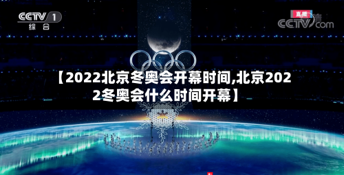 【2022北京冬奥会开幕时间,北京2022冬奥会什么时间开幕】-第2张图片