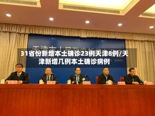 31省份新增本土确诊23例天津8例/天津新增几例本土确诊病例