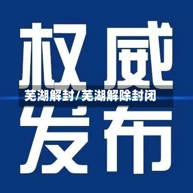芜湖解封/芜湖解除封闭