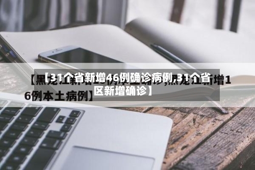 【31个省新增46例确诊病例,31个省区新增确诊】-第3张图片