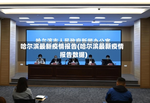 哈尔滨最新疫情报告(哈尔滨最新疫情报告数据)