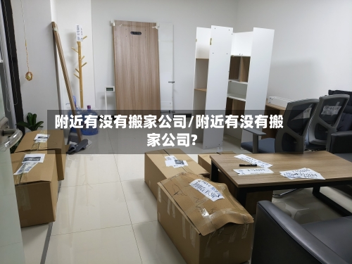 附近有没有搬家公司/附近有没有搬家公司?