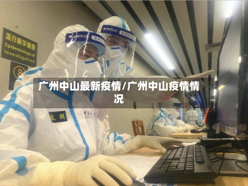 广州中山最新疫情/广州中山疫情情况