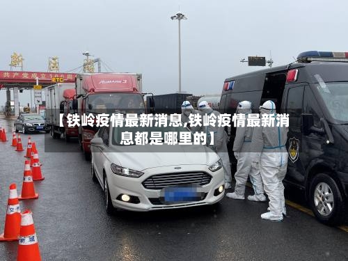 【铁岭疫情最新消息,铁岭疫情最新消息都是哪里的】