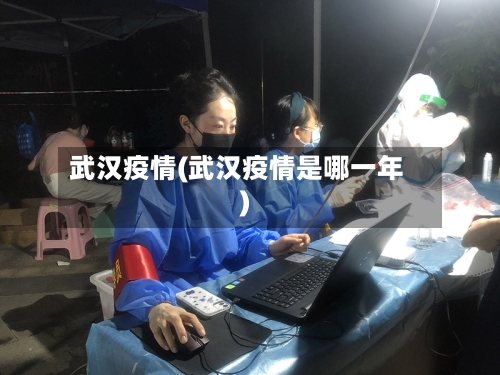武汉疫情(武汉疫情是哪一年)