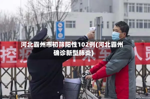 河北霸州市初筛阳性102例(河北霸州确诊新型肺炎)