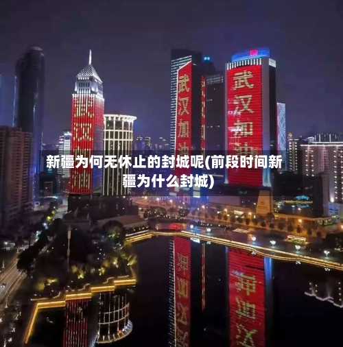 新疆为何无休止的封城呢(前段时间新疆为什么封城)