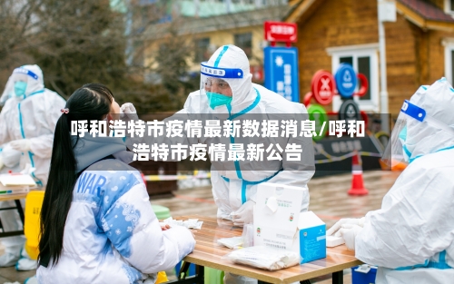 呼和浩特市疫情最新数据消息/呼和浩特市疫情最新公告