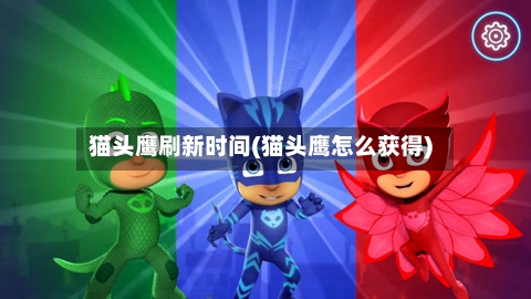 猫头鹰刷新时间(猫头鹰怎么获得)-第2张图片
