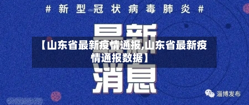 【山东省最新疫情通报,山东省最新疫情通报数据】