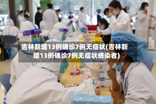 吉林新增13例确诊7例无症状(吉林新增13例确诊7例无症状感染者)-第2张图片