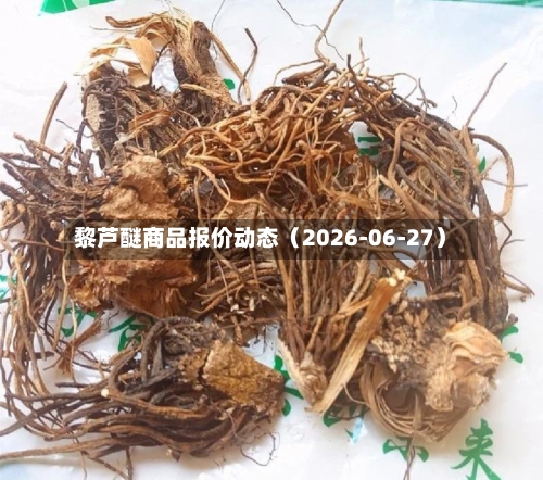 黎芦醚商品报价动态（2026-06-27）-第2张图片