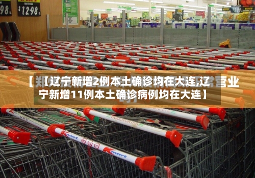 【辽宁新增2例本土确诊均在大连,辽宁新增11例本土确诊病例均在大连】