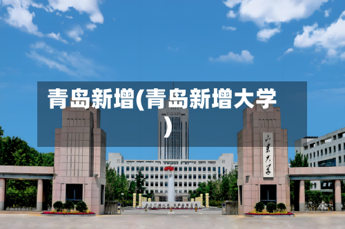 青岛新增(青岛新增大学)