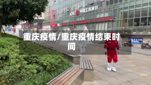 重庆疫情/重庆疫情结束时间