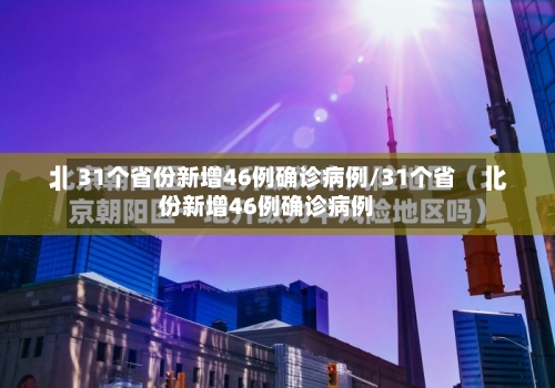 31个省份新增46例确诊病例/31个省份新增46例确诊病例