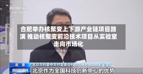 合肥举办核聚变上下游产业链项目路演 推动核聚变前沿技术项目从实验室走向市场化