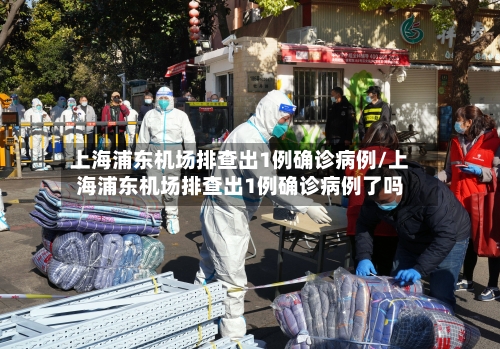 上海浦东机场排查出1例确诊病例/上海浦东机场排查出1例确诊病例了吗-第2张图片