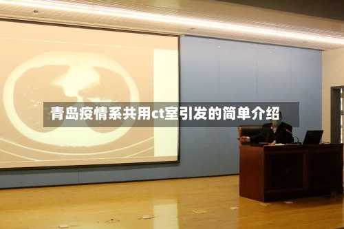 青岛疫情系共用ct室引发的简单介绍