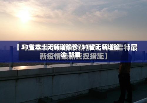 31省本土无新增确诊/31省无新增确诊 新闻