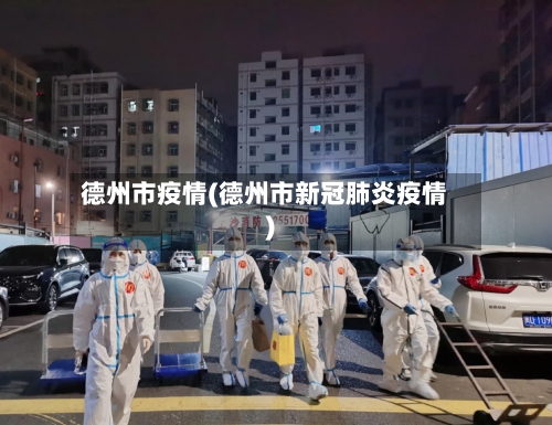 德州市疫情(德州市新冠肺炎疫情)-第2张图片