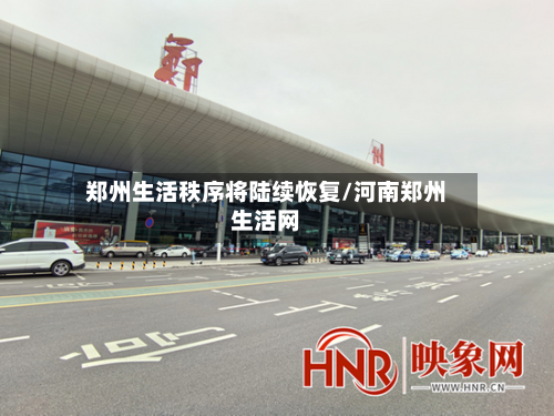郑州生活秩序将陆续恢复/河南郑州生活网