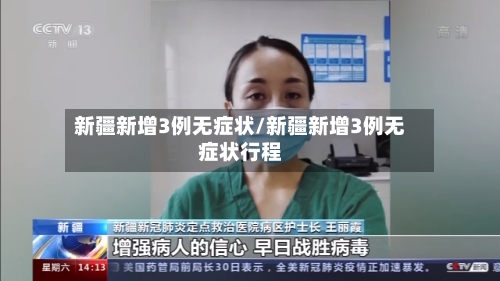 新疆新增3例无症状/新疆新增3例无症状行程-第2张图片