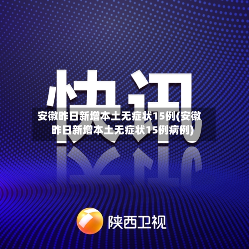安徽昨日新增本土无症状15例(安徽昨日新增本土无症状15例病例)-第2张图片